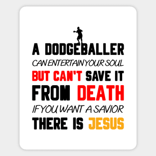 A DODGEBALLER CAN ENTERTAIN YOUR SOUL BUT CAN'T SAVE IT FROM DEATH IF YOU WANT A SAVIOR THERE IS JESUS Magnet